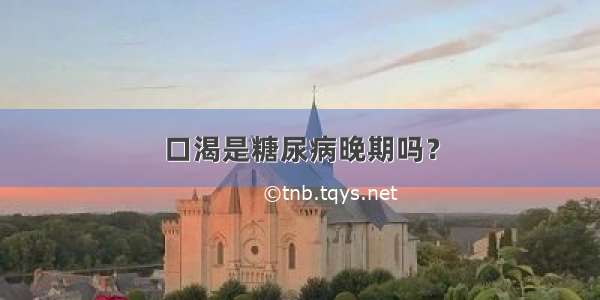 口渴是糖尿病晚期吗？