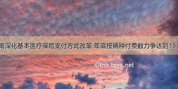 济南深化基本医疗保险支付方式改革 年底按病种付费数力争达到150种