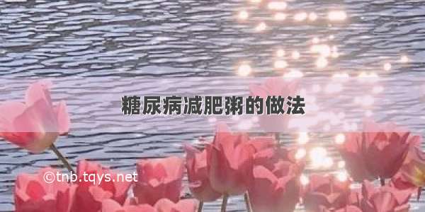 糖尿病减肥粥的做法