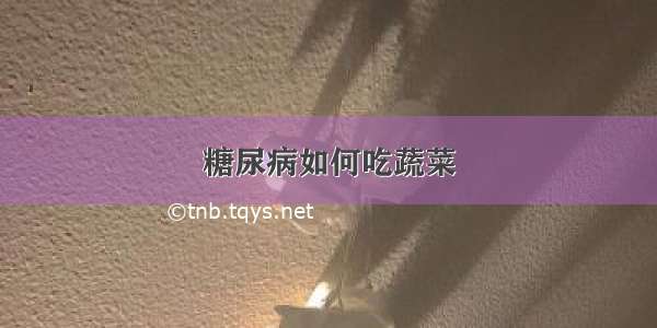 糖尿病如何吃蔬菜