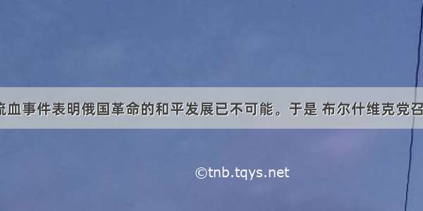 19 七月流血事件表明俄国革命的和平发展已不可能。于是 布尔什维克党召开代表大