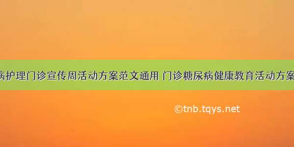 糖尿病护理门诊宣传周活动方案范文通用 门诊糖尿病健康教育活动方案(2篇)