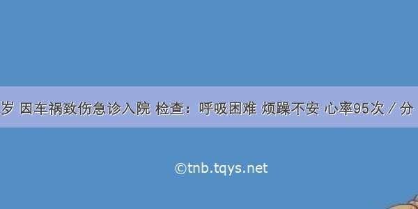 男性 25岁 因车祸致伤急诊入院 检查：呼吸困难 烦躁不安 心率95次／分 血压110