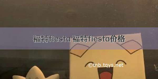 福特fiesta 福特fiesta价格