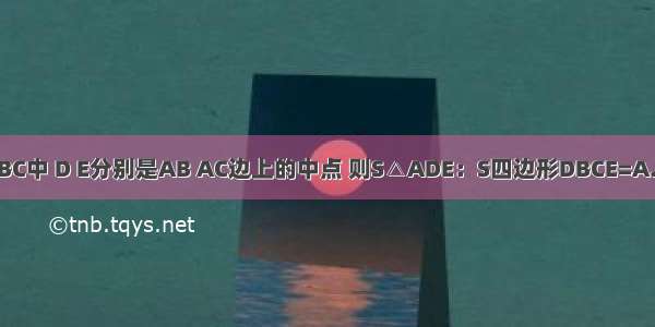 在△ABC中 D E分别是AB AC边上的中点 则S△ADE：S四边形DBCE=A.B.C.D.