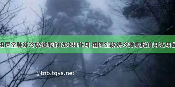 祖医堂脉舒冷敷凝胶的功效和作用 祖医堂脉舒冷敷凝胶的用法用量