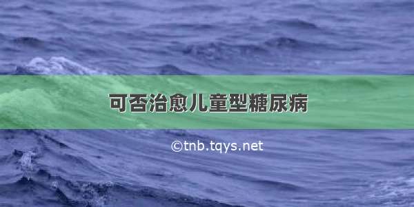 可否治愈儿童型糖尿病