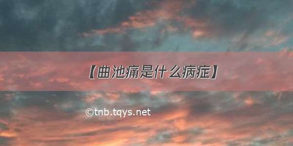 【曲池痛是什么病症】