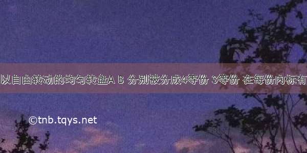 有两个可以自由转动的均匀转盘A B 分别被分成4等份 3等份 在每份内标有数字 如图