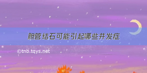 胆管结石可能引起哪些并发症