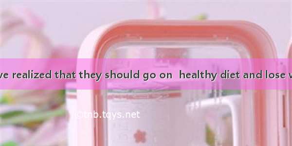 Many people have realized that they should go on  healthy diet and lose weight after the S