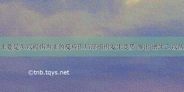 炎症的本质主要是A.以损伤为主的反应B.局部组织发生变质 渗出 增生C.以防御为主的病