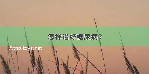 怎样治好糖尿病？