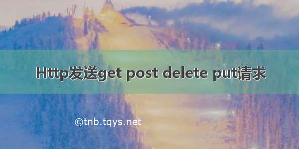 Http发送get post delete put请求