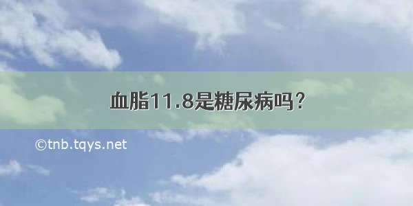 血脂11.8是糖尿病吗？