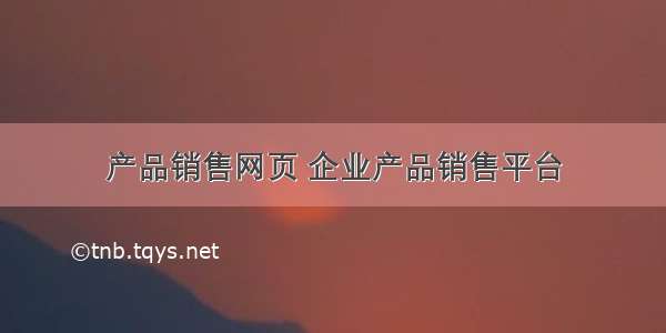 产品销售网页 企业产品销售平台