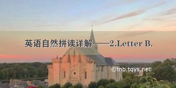 英语自然拼读详解——2.Letter B.