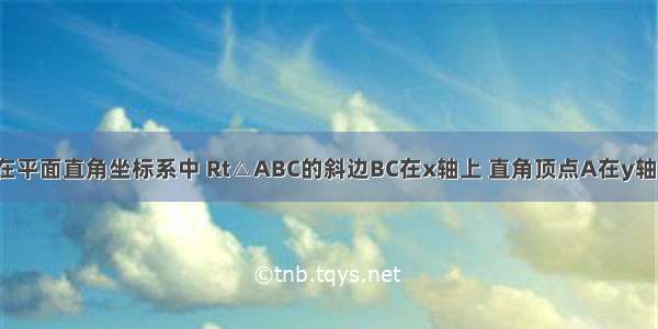 已知 如图 在平面直角坐标系中 Rt△ABC的斜边BC在x轴上 直角顶点A在y轴的正半轴上