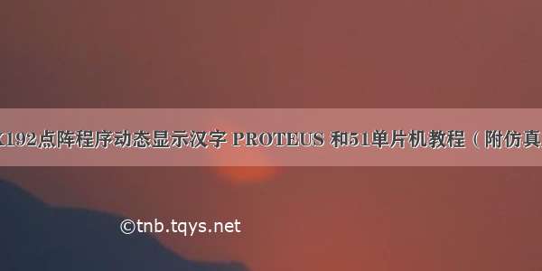 51单片机 16X192点阵程序动态显示汉字 PROTEUS 和51单片机教程（附仿真文件+源代码）