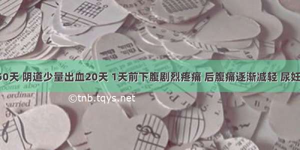 患者停经50天 阴道少量出血20天 1天前下腹剧烈疼痛 后腹痛逐渐减轻 尿妊娠试验(+)