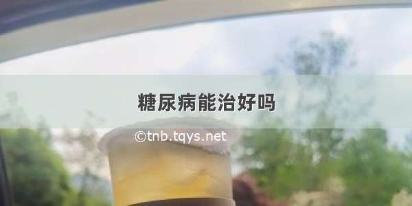 糖尿病能治好吗