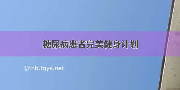 糖尿病患者完美健身计划