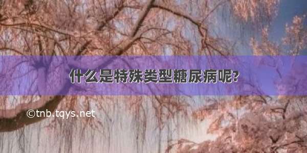 什么是特殊类型糖尿病呢?