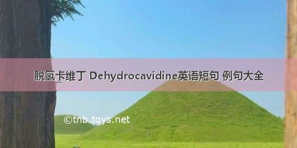 脱氢卡维丁 Dehydrocavidine英语短句 例句大全