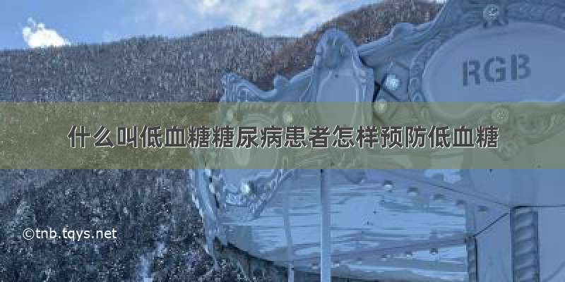 什么叫低血糖糖尿病患者怎样预防低血糖