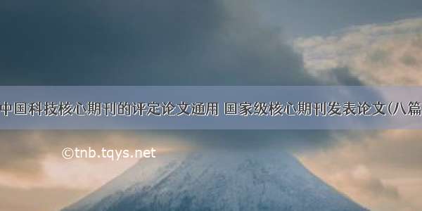 中国科技核心期刊的评定论文通用 国家级核心期刊发表论文(八篇)