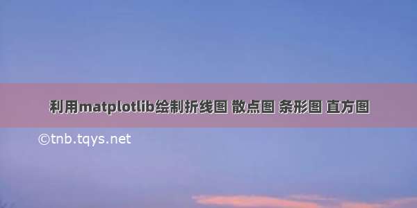 利用matplotlib绘制折线图 散点图 条形图 直方图