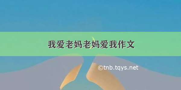 我爱老妈老妈爱我作文