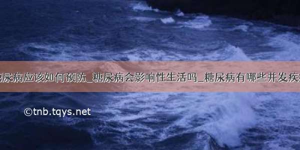 糖尿病应该如何预防_糖尿病会影响性生活吗_糖尿病有哪些并发疾病