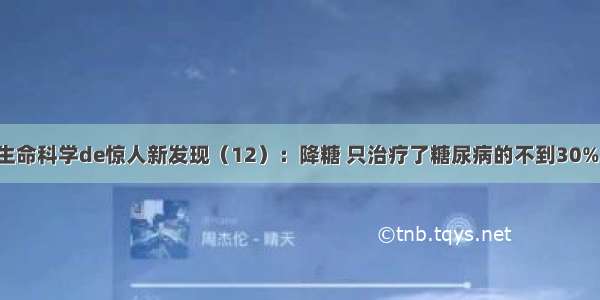 生命科学de惊人新发现（12）：降糖 只治疗了糖尿病的不到30%！