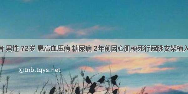 患者 男性 72岁 患高血压病 糖尿病 2年前因心肌梗死行冠脉支架植入术 