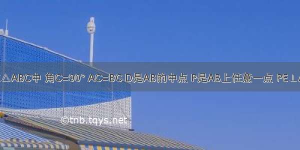 如图 在△ABC中 角C=90° AC=BC D是AB的中点 P是AB上任意一点 PE⊥AC PF⊥