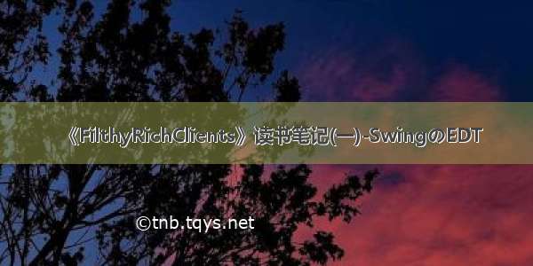 《FilthyRichClients》读书笔记(一)-SwingのEDT