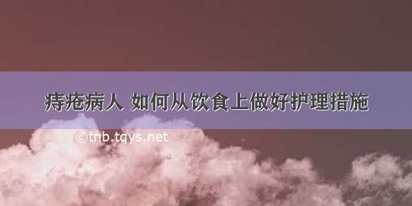 痔疮病人 如何从饮食上做好护理措施