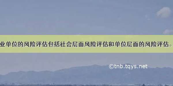 行政事业单位的风险评估包括社会层面风险评估和单位层面的风险评估。()对错