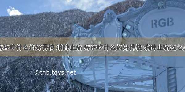 痔疮吃什么药好得快 消肿止痛 痔疮吃什么药好得快 消肿止痛迈之灵