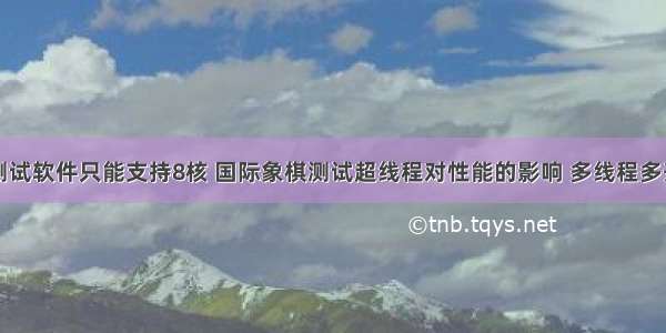 国际象棋测试软件只能支持8核 国际象棋测试超线程对性能的影响 多线程多开真的强大