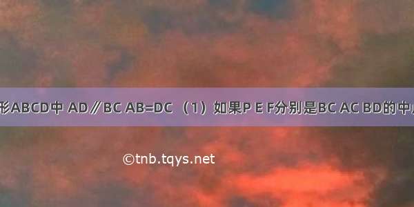 如图1 梯形ABCD中 AD∥BC AB=DC （1）如果P E F分别是BC AC BD的中点（如图1