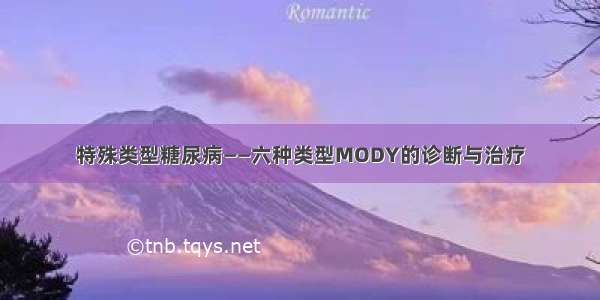 特殊类型糖尿病——六种类型MODY的诊断与治疗