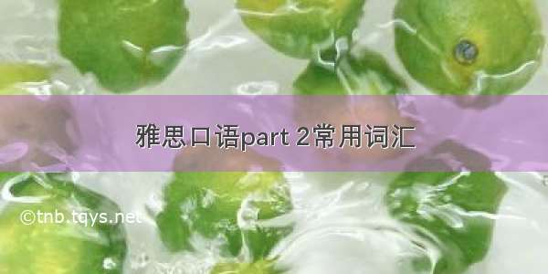 雅思口语part 2常用词汇