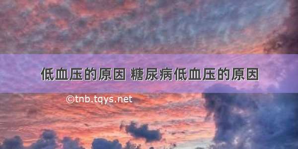 低血压的原因 糖尿病低血压的原因