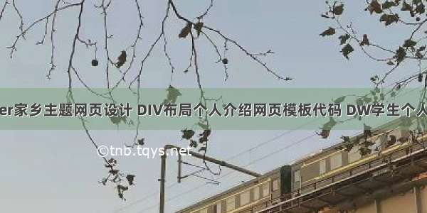 dreamweaver家乡主题网页设计 DIV布局个人介绍网页模板代码 DW学生个人网站制作成品