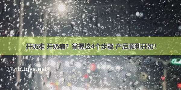 开奶难 开奶痛？掌握这4个步骤 产后顺利开奶！