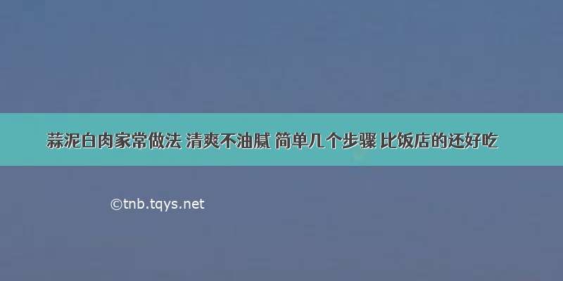 蒜泥白肉家常做法 清爽不油腻 简单几个步骤 比饭店的还好吃