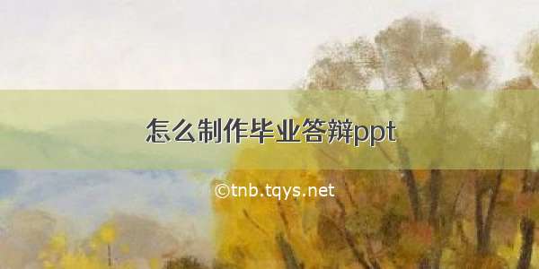 怎么制作毕业答辩ppt