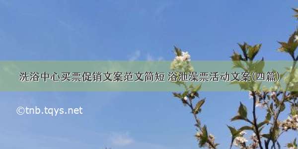 洗浴中心买票促销文案范文简短 浴池澡票活动文案(四篇)